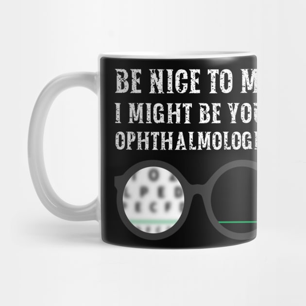 Be nice to me, I might be your Ophthalmologist by  WebWearables